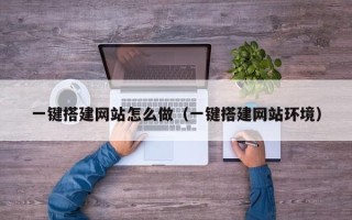 江苏一键搭建网站怎么做（一键搭建网站环境）
