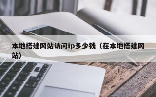 江苏本地搭建网站访问ip多少钱（在本地搭建网站）
