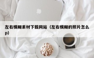 江苏左右模糊素材下载网站（左右模糊的照片怎么p）