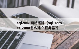 江苏sql2008网站搭建（sql server 2008怎么建立服务器?）